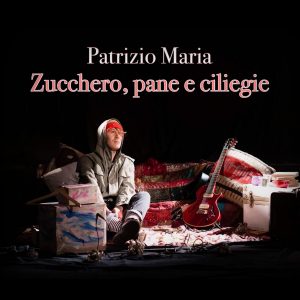 A mezzanotte esce ZUCCHERO, PANE E CILIEGIE – il nuovo singolo di Patrizio Maria